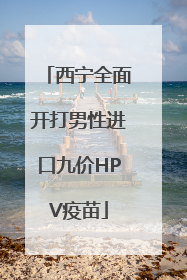 西宁全面开打男性进口九价HPV疫苗