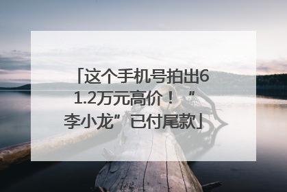 这个手机号拍出61.2万元高价！“李小龙”已付尾款