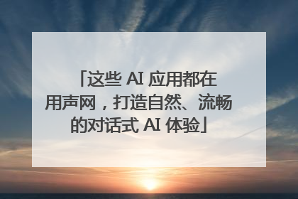 这些 AI 应用都在用声网，打造自然、流畅的对话式 AI 体验