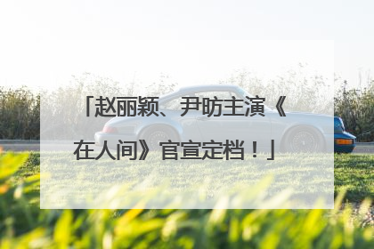 赵丽颖、尹昉主演《在人间》官宣定档！