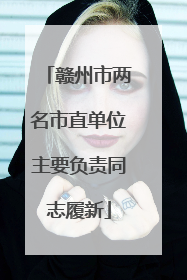 赣州市两名市直单位主要负责同志履新