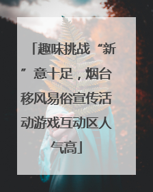 趣味挑战“新”意十足，烟台移风易俗宣传活动游戏互动区人气高