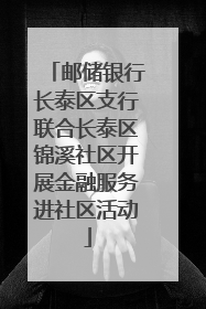 邮储银行长泰区支行联合长泰区锦溪社区开展金融服务进社区活动
