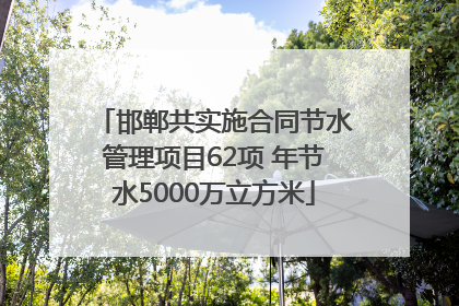 邯郸共实施合同节水管理项目62项 年节水5000万立方米