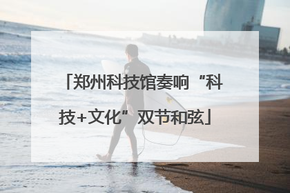 郑州科技馆奏响“科技+文化”双节和弦