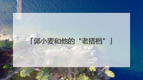 郭小麦和他的“老搭档”