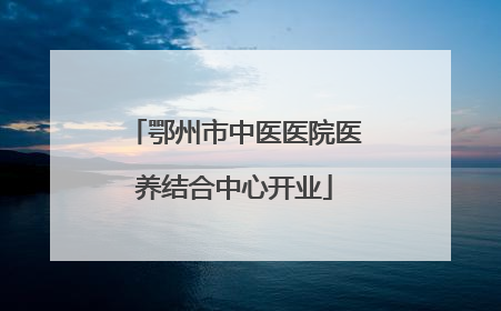 鄂州市中医医院医养结合中心开业