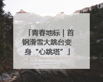 青春地标｜首钢滑雪大跳台变身“心跳塔”