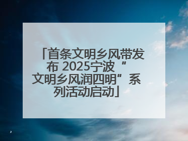 首条文明乡风带发布 2025宁波“文明乡风润四明”系列活动启动