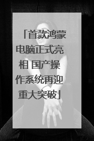 首款鸿蒙电脑正式亮相 国产操作系统再迎重大突破