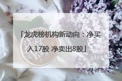 龙虎榜机构新动向：净买入17股 净卖出8股