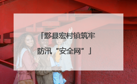 黟县宏村镇筑牢防汛“安全网”