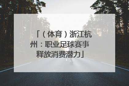 （体育）浙江杭州：职业足球赛事释放消费潜力