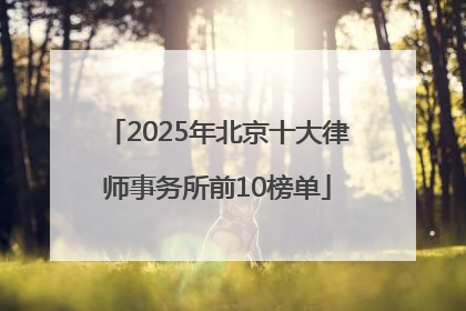 2025年北京十大律师事务所前10榜单