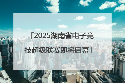 2025湖南省电子竞技超级联赛即将启幕