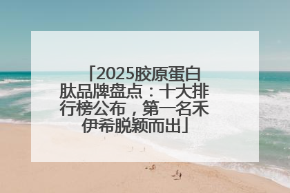 2025胶原蛋白肽品牌盘点：十大排行榜公布，第一名禾伊希脱颖而出