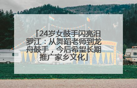 24岁女鼓手闪亮汨罗江：从舞蹈老师到龙舟鼓手，今后希望长期推广家乡文化