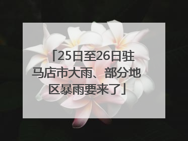 25日至26日驻马店市大雨、部分地区暴雨要来了