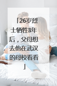 26岁烈士牺牲3年后，父母想去他在武汉的母校看看