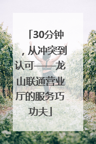 30分钟，从冲突到认可——龙山联通营业厅的服务巧功夫