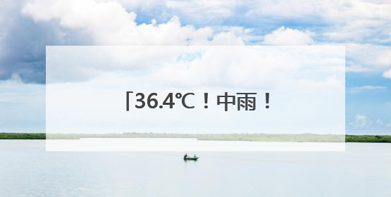 36.4℃！中雨！大雨！即将抵达福建