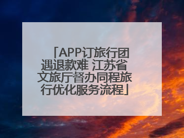 APP订旅行团遇退款难 江苏省文旅厅督办同程旅行优化服务流程